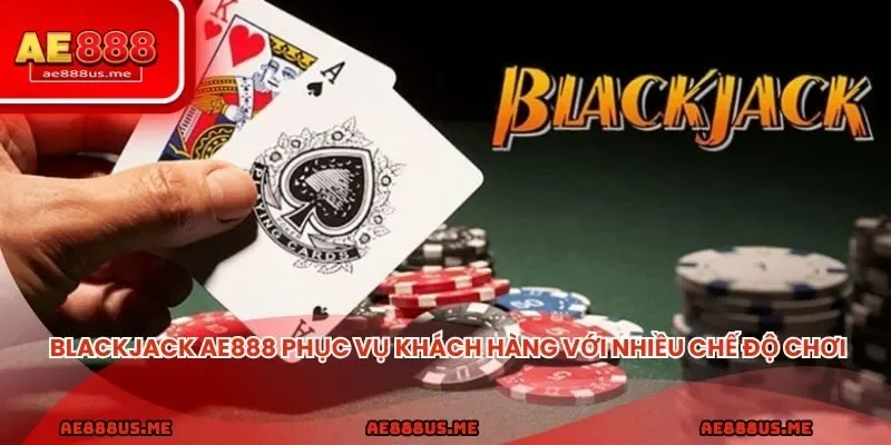 Blackjack AE888 phục vụ khách hàng với nhiều chế độ chơi