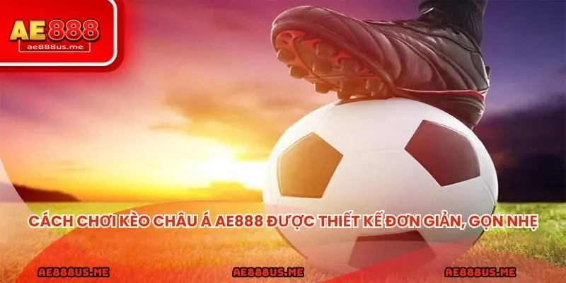 Cách chơi kèo châu Á AE888 được thiết kế đơn giản, gọn nhẹ