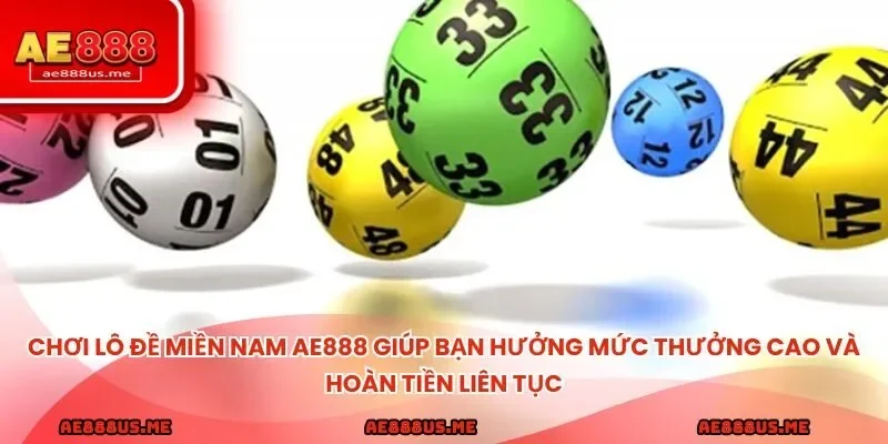 Chơi lô đề miền Nam AE888 giúp bạn hưởng mức thưởng cao và hoàn tiền liên tục