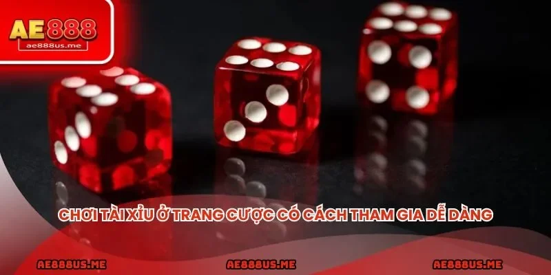 Chơi tài xỉu ở trang cược có cách tham gia dễ dàng