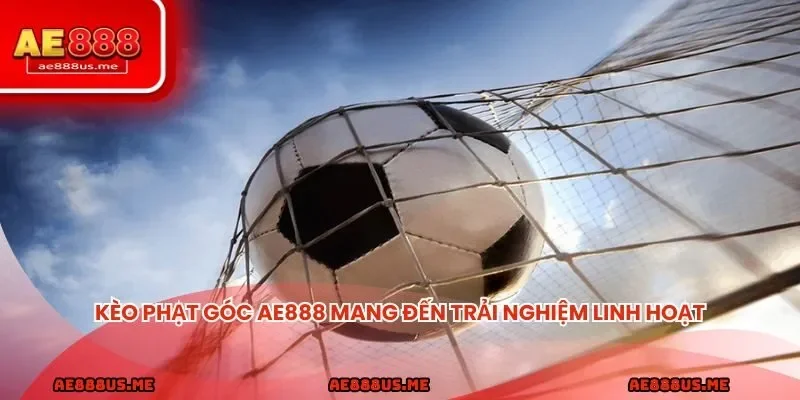 Kèo phạt góc AE888 mang đến trải nghiệm linh hoạt, trực quan và hiệu quả