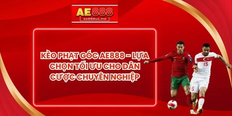 Kèo Phạt Góc AE888 - Lựa Chọn Tối Ưu Cho Dân Cược Chuyên Nghiệp