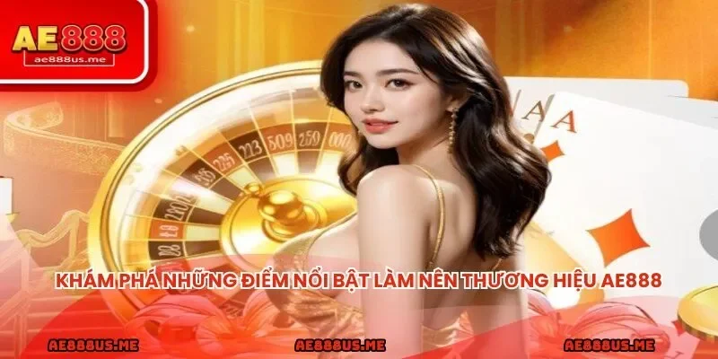 Khám phá những điểm nổi bật làm nên thương hiệu ae888