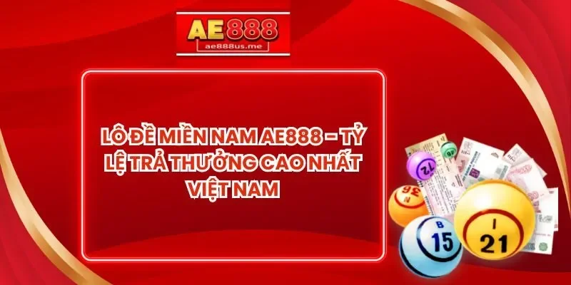 Lô Đề Miền Nam AE888 - Tỷ Lệ Trả Thưởng Cao Nhất Việt Nam