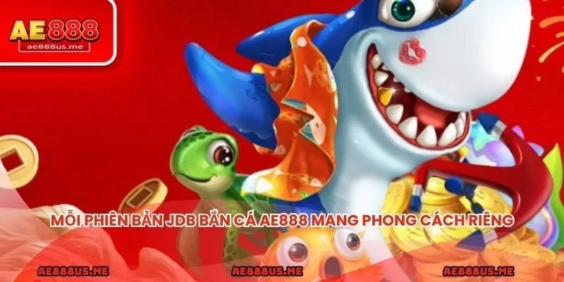 Mỗi phiên bản JDB bắn cá AE888 mang phong cách riêng