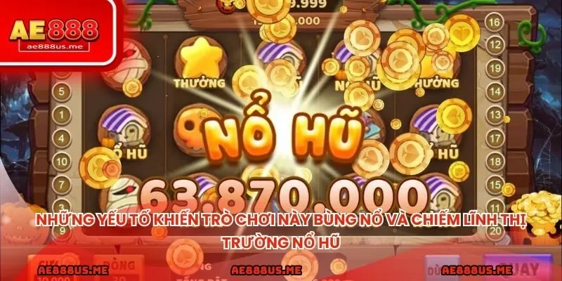 Những yếu tố khiến trò chơi này bùng nổ và chiếm lĩnh thị trường nổ hũ