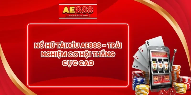 Nổ Hũ Tài Xỉu AE888 - Trải Nghiệm Cơ Hội Thắng Cực Cao