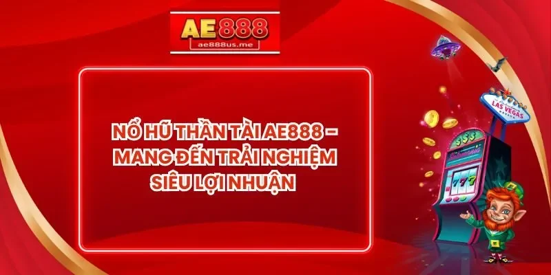 Nổ Hũ Thần Tài AE888 - Mang Đến Trải Nghiệm Siêu Lợi Nhuận 