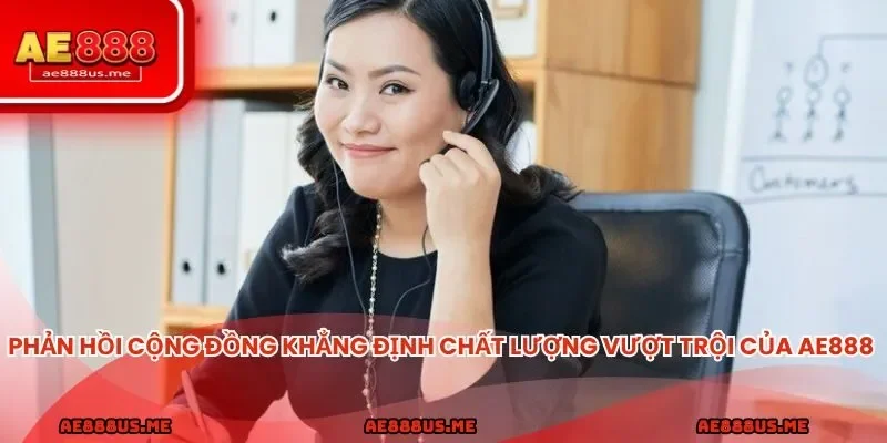 Phản hồi cộng đồng khẳng định chất lượng vượt trội của ae888