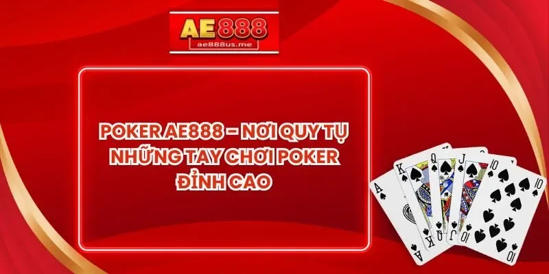 Poker AE888 - Nơi Quy Tụ Những Tay Chơi Poker Đỉnh Cao