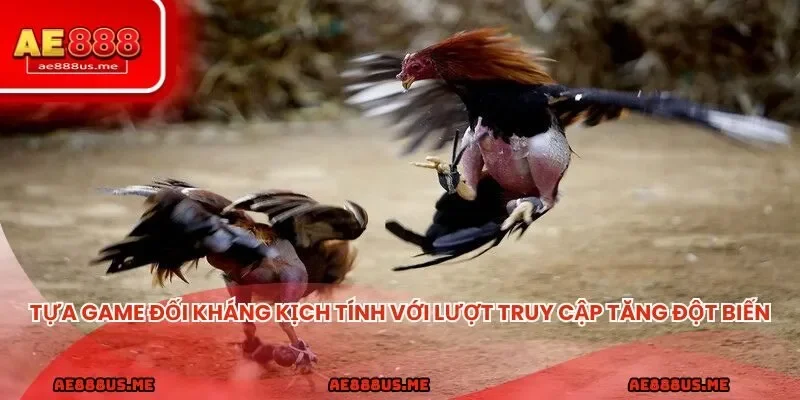 Tựa game đối kháng kịch tính với lượt truy cập tăng đột biến