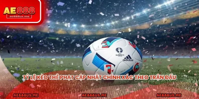 Tỷ lệ kèo thẻ phạt cập nhật chính xác theo trận đấu